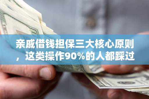 北京亲戚借钱担保三大核心原则，这类操作90%的人都踩过坑！附法院判决案例