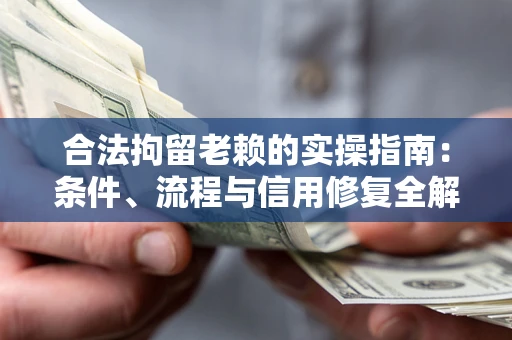 北京合法拘留老赖的实操指南:条件、流程与信用修复全解析 北京合法拘留老赖的实操指南:条件、流程与信用修复全解析