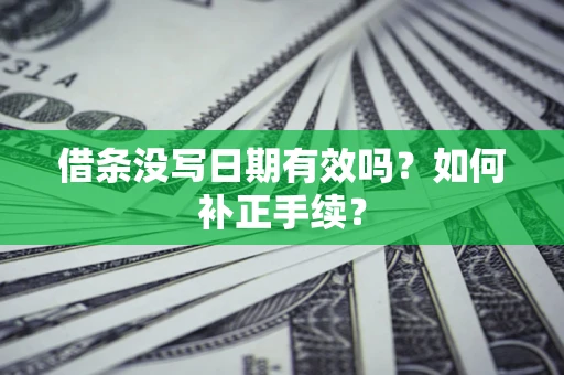 北京借条没写日期有效吗？如何补正手续？
