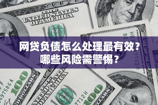北京网贷负债怎么处理最有效？哪些风险需警惕？