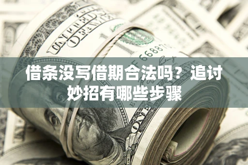 北京借条没写借期合法吗？追讨妙招有哪些步骤