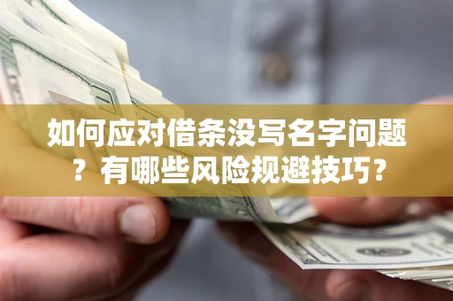 北京如何应对借条没写名字问题？有哪些风险规避技巧？