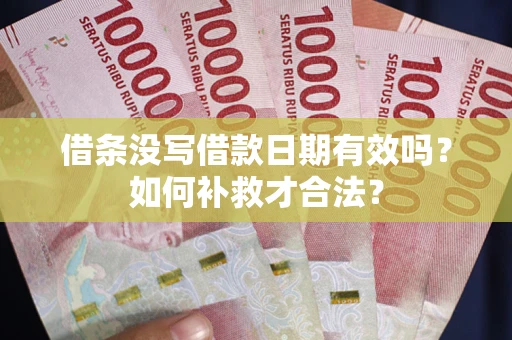 北京借条没写借款日期有效吗？如何补救才合法？