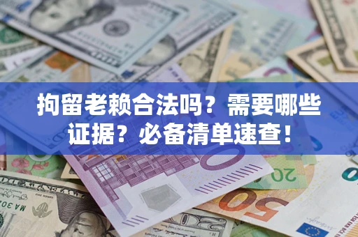 北京拘留老赖合法吗？需要哪些证据？必备清单速查！