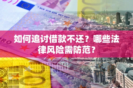 北京如何追讨借款不还？哪些法律风险需防范？